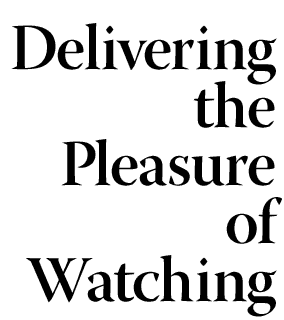 Delivering the Pleasure of Watching